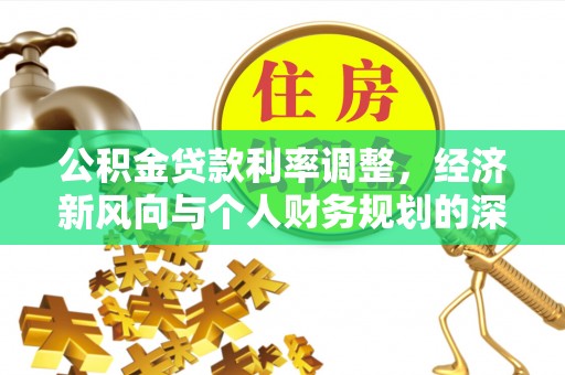 城口公积金贷款利率调整，经济新风向与个人财务规划的深远影响