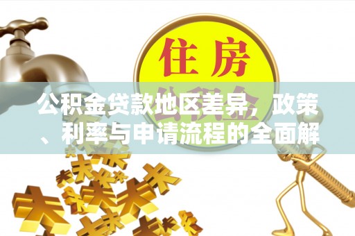 城口公积金贷款地区差异，政策、利率与申请流程的全面解析
