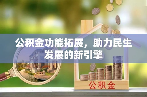 城口公积金功能拓展，助力民生发展的新引擎